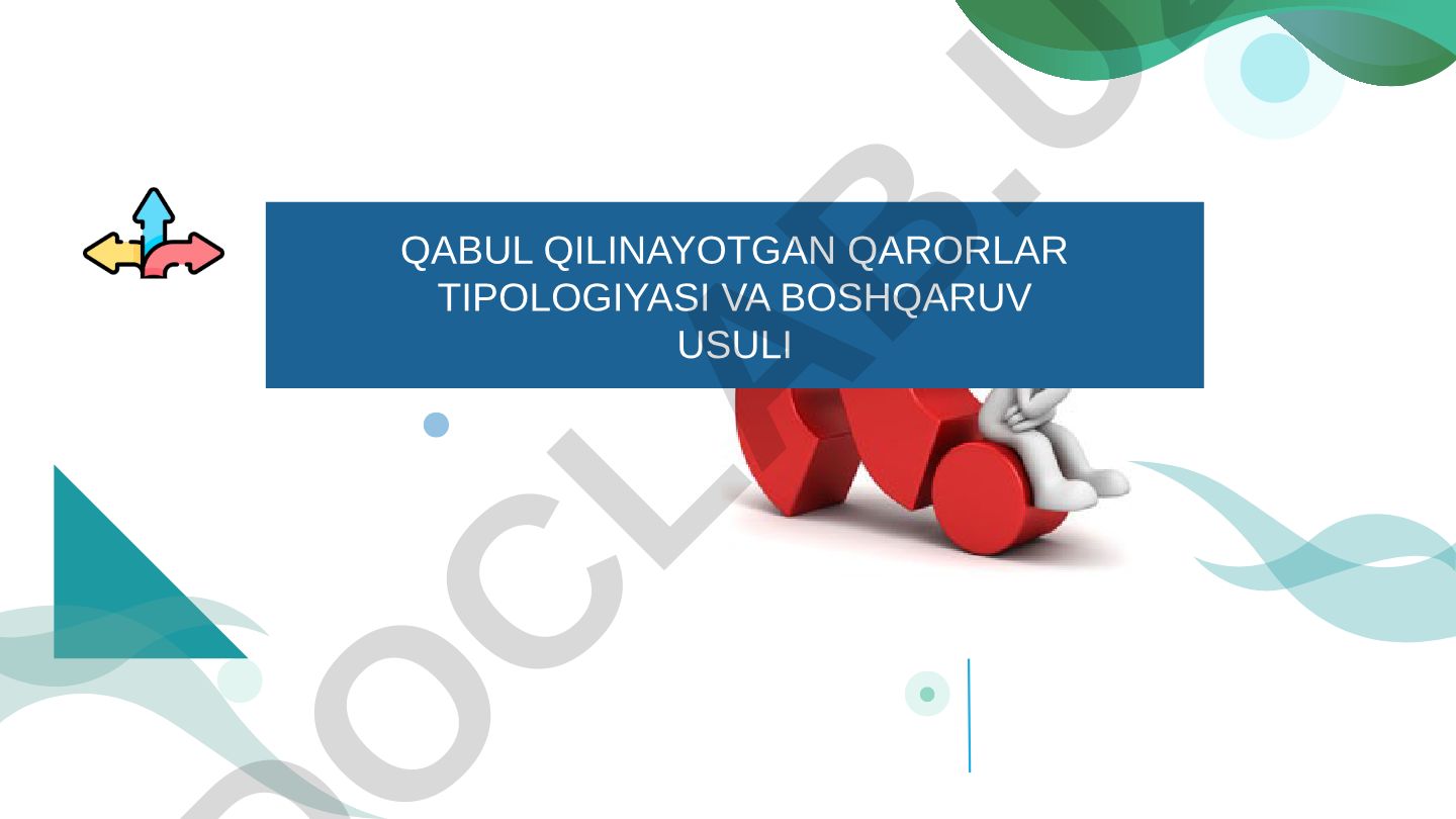 Qaror qabul qilish, qabul qilinayotgan qarorlar tipologiyasi va boshqaruv usuli
