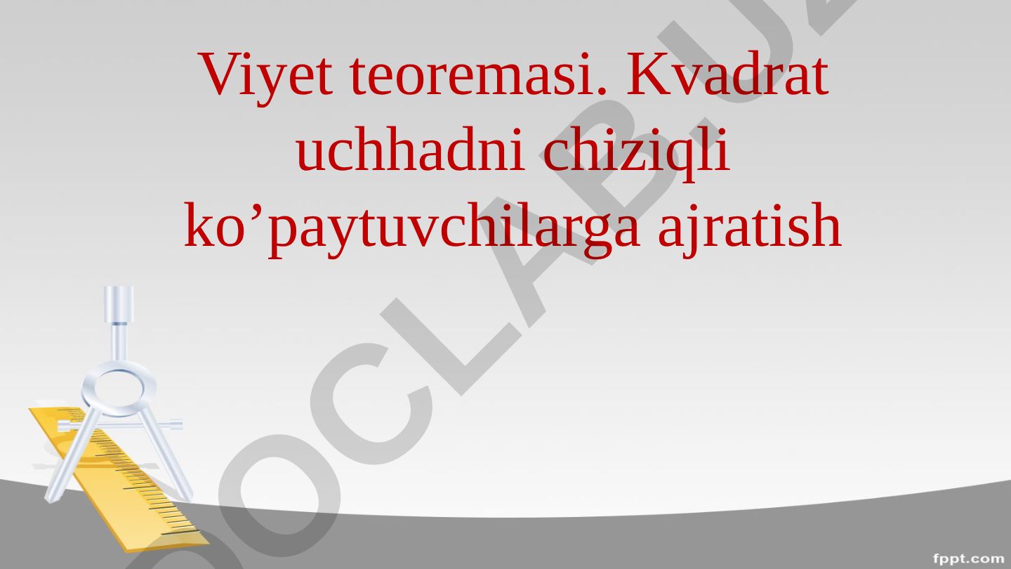 Viyet teoremasi. Kvadrat uchhadni chiziqli ko'paytuvchilarga ajratish