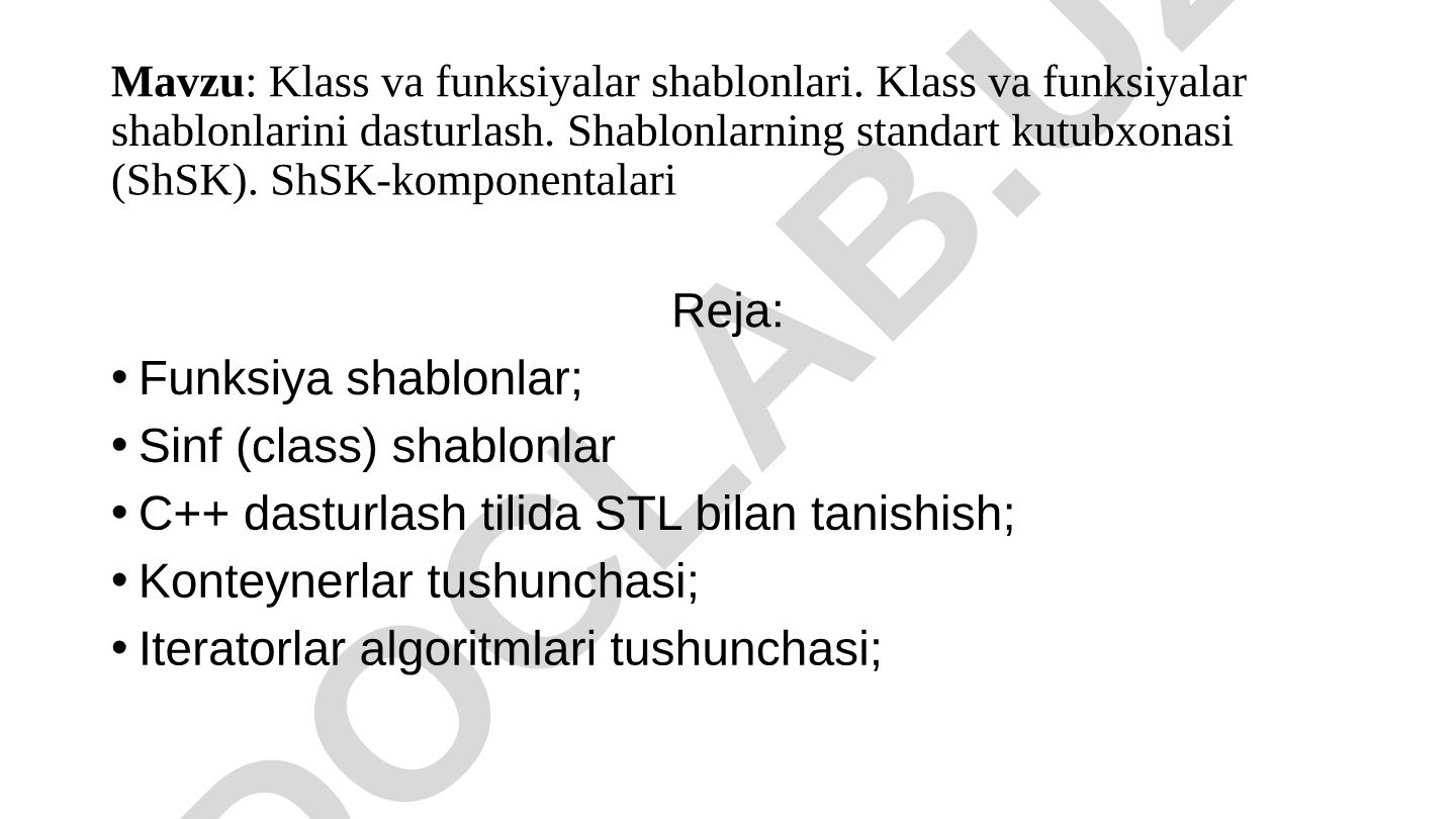Klass va funksiyalar shablonlari. Klass va funksiyalar shablonlarini dasturlash. Shablonlarning standart kutubxonasi (ShSK). ShSK-komponentalari