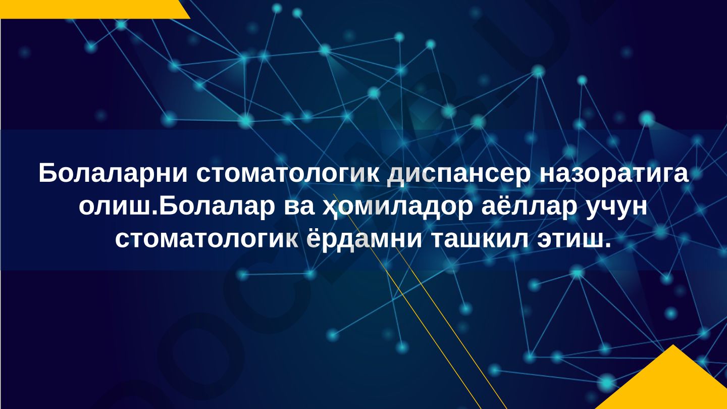 Болаларни стоматологик диспансер назоратига олиш ва ёрдам ташкил этиш