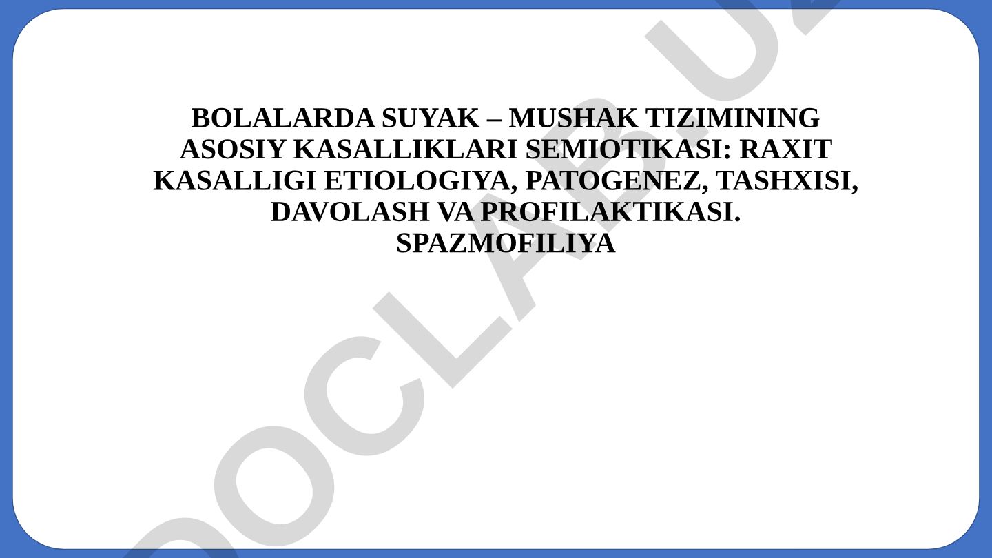 Bolalarda suyak-mushak tizimining asosiy kasalliklari semiotikasi: raxit va spazmofiliya