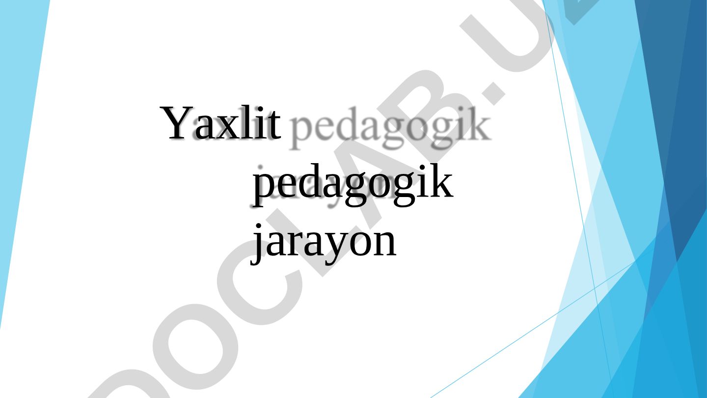 Yaxlit pedagogik jarayonning tuzilishi, tarkibiy qismlari va asosiy vazifalari