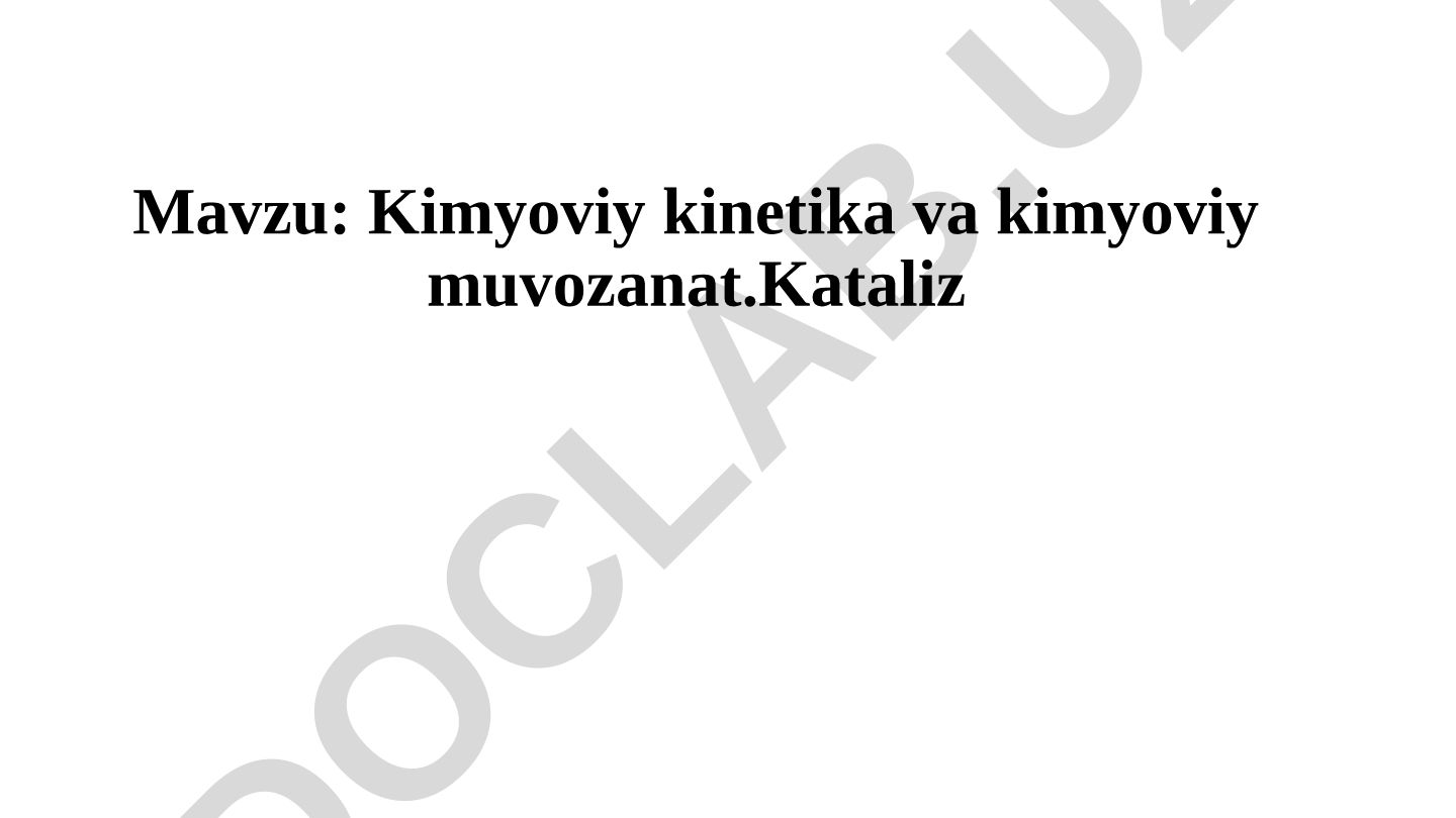 Kimyoviy kinetika va kimyoviy muvozanat. Kataliz