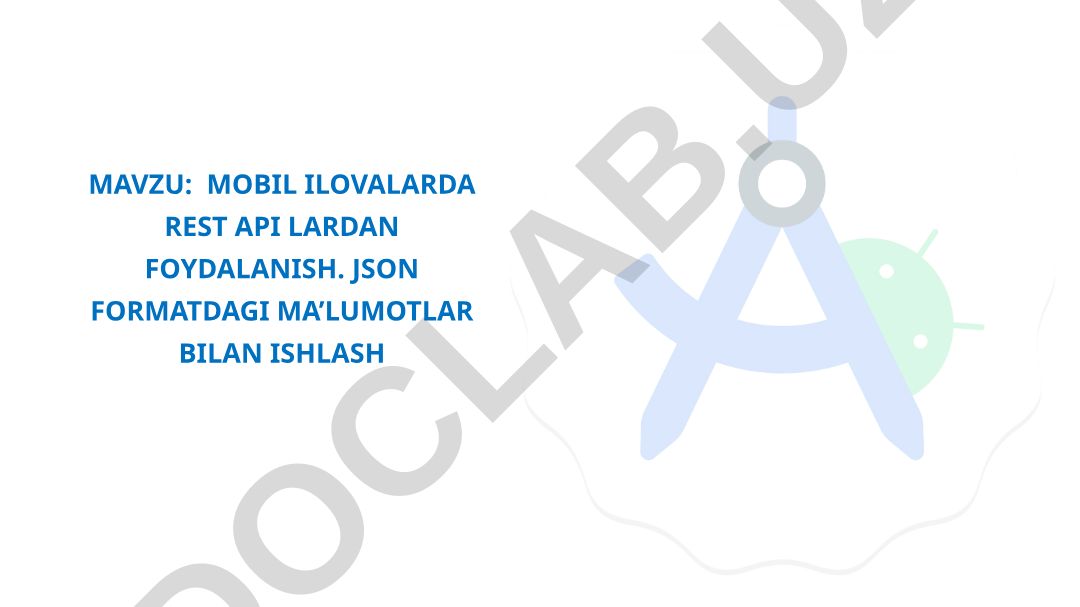 Mobil ilovalarda REST API lardan foydalanish. JSON formatdagi ma’lumotlar bilan ishlash