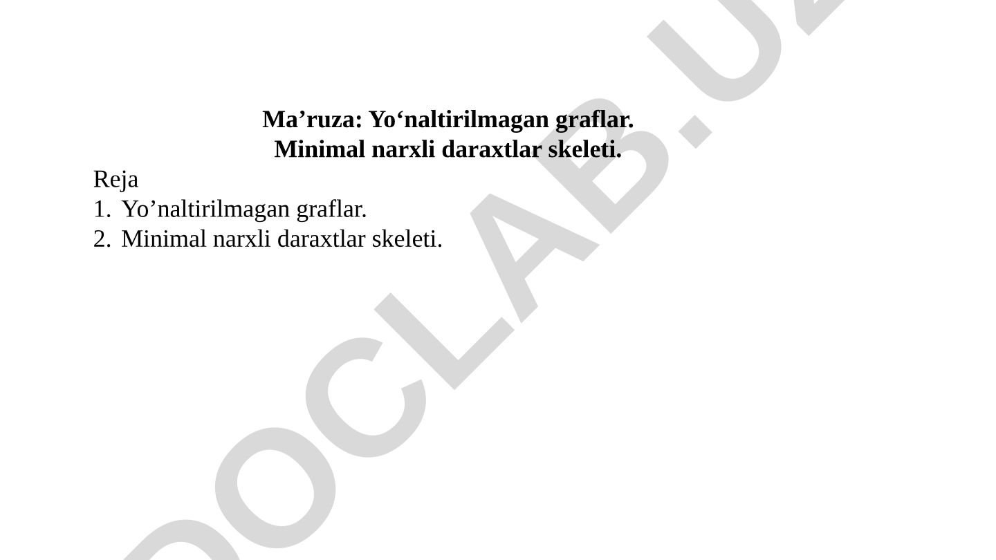 Yo‘naltirilmagan graflar va minimal narxli daraxtlar skeleti