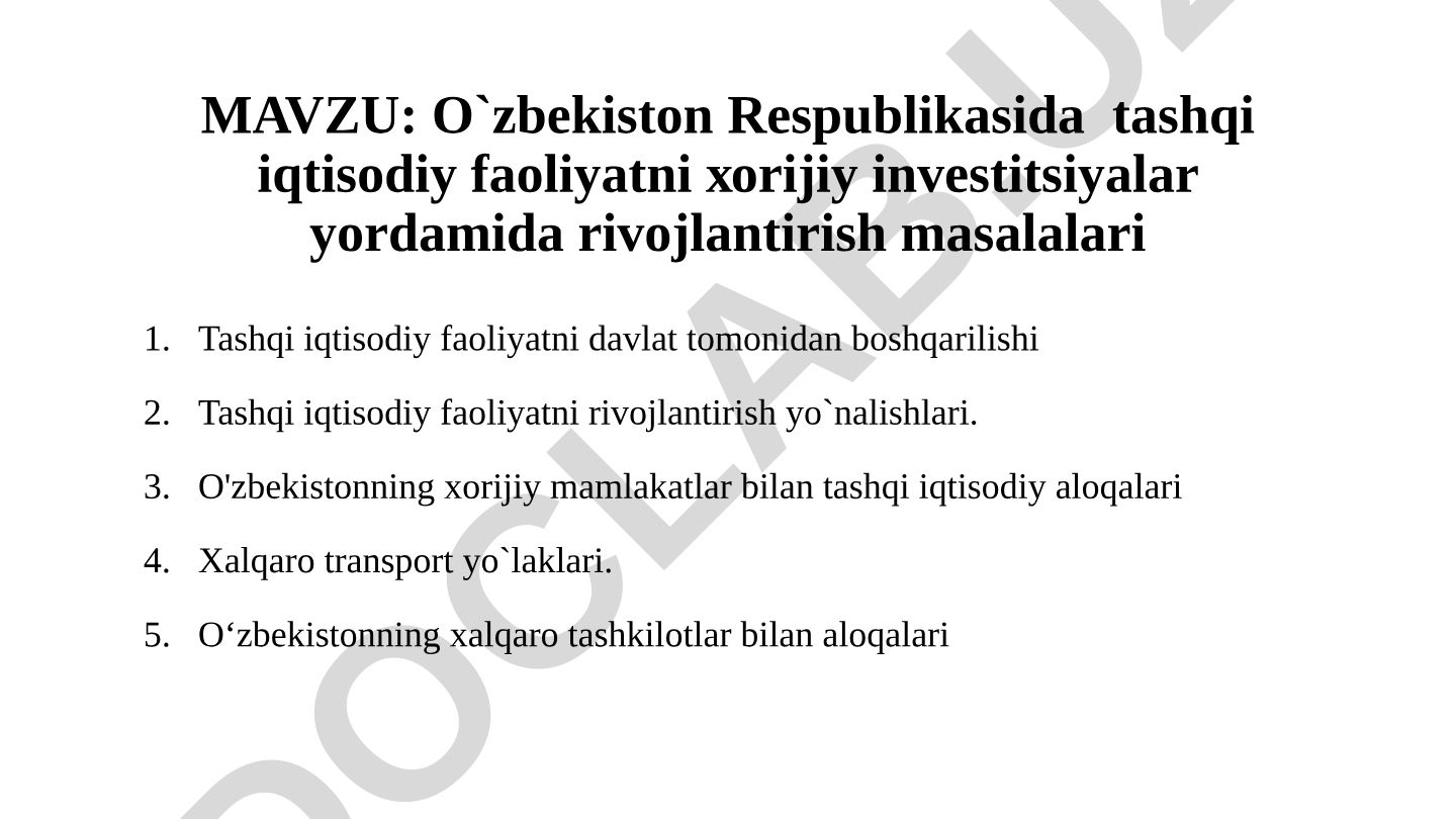 O`zbekiston Respublikasida tashqi iqtisodiy faoliyatni xorijiy investitsiyalar yordamida rivojlantirish masalalari