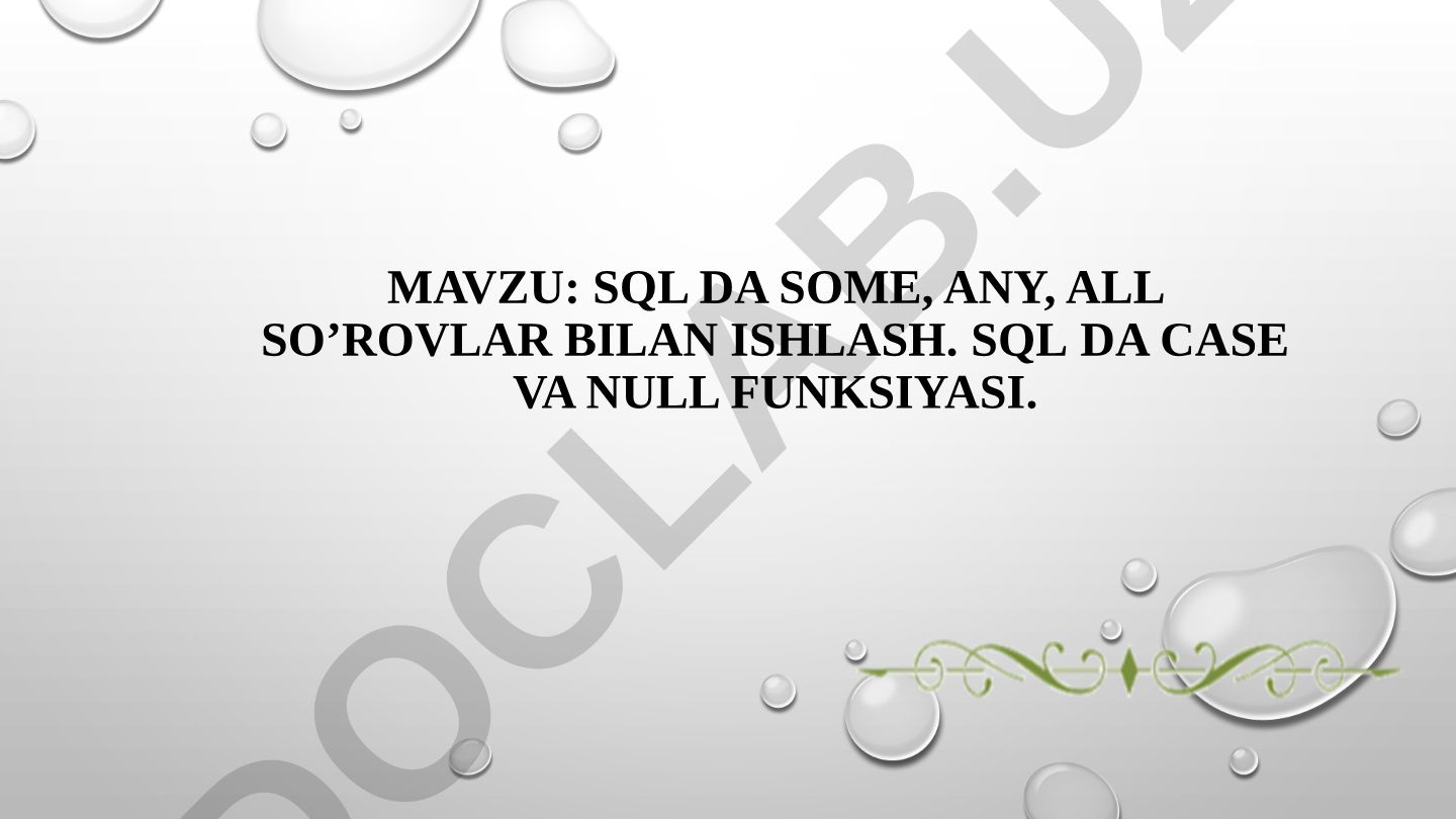 SQL da SOME, ANY, ALL so’ROVLAR BILAN ISHLASH. SQL da CASE va NULL funksiyasi