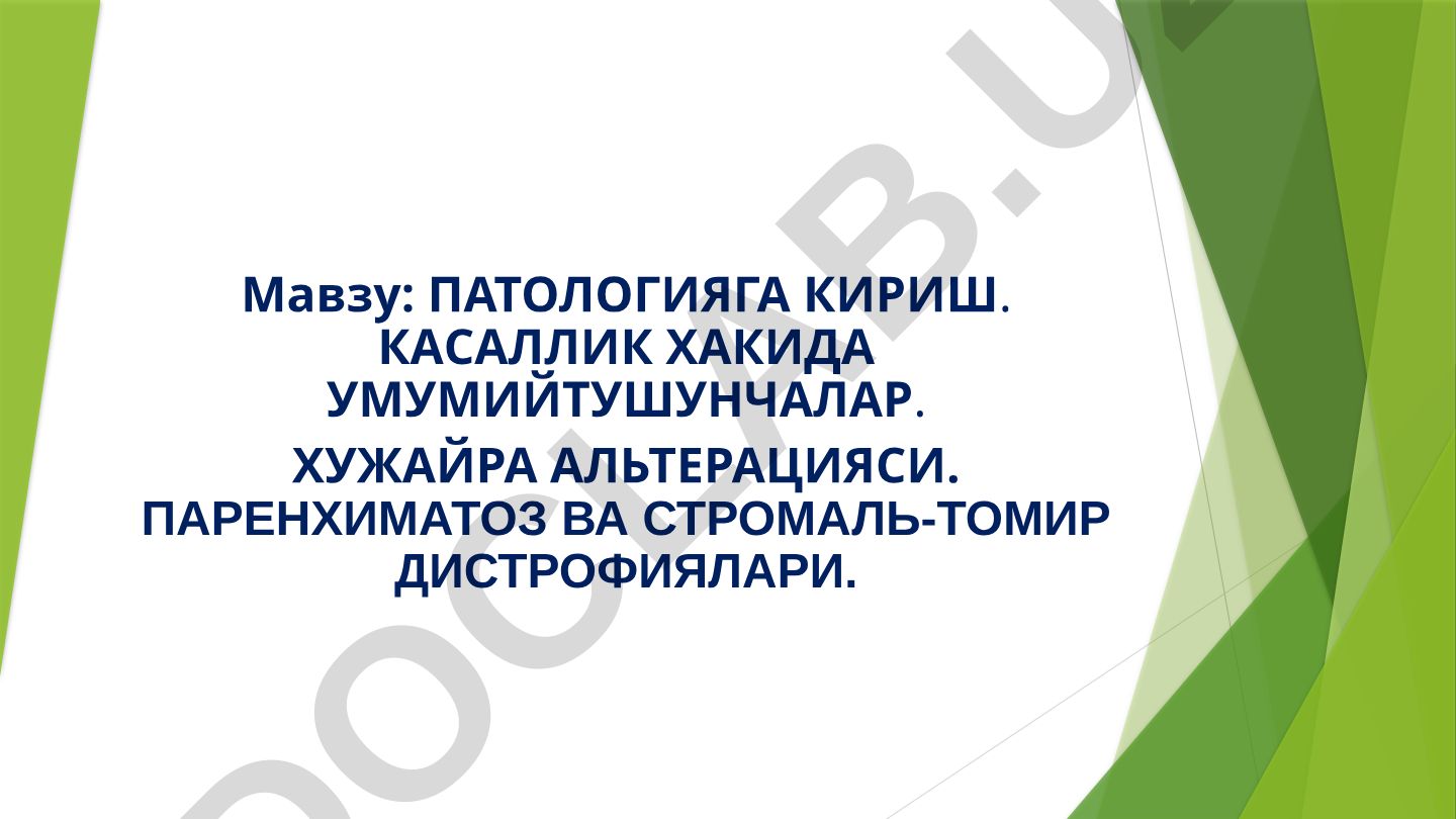 ПАТОЛОГИЯГА КИРИШ. КАСАЛЛИК ХАКИДА УМУМИЙТУШУНЧАЛАР. ХУЖАЙРА АЛЬТЕРАЦИЯСИ. ПАРЕНХИМАТОЗ ВА СТРОМАЛЬ-ТОМИР ДИСТРОФИЯЛАРИ