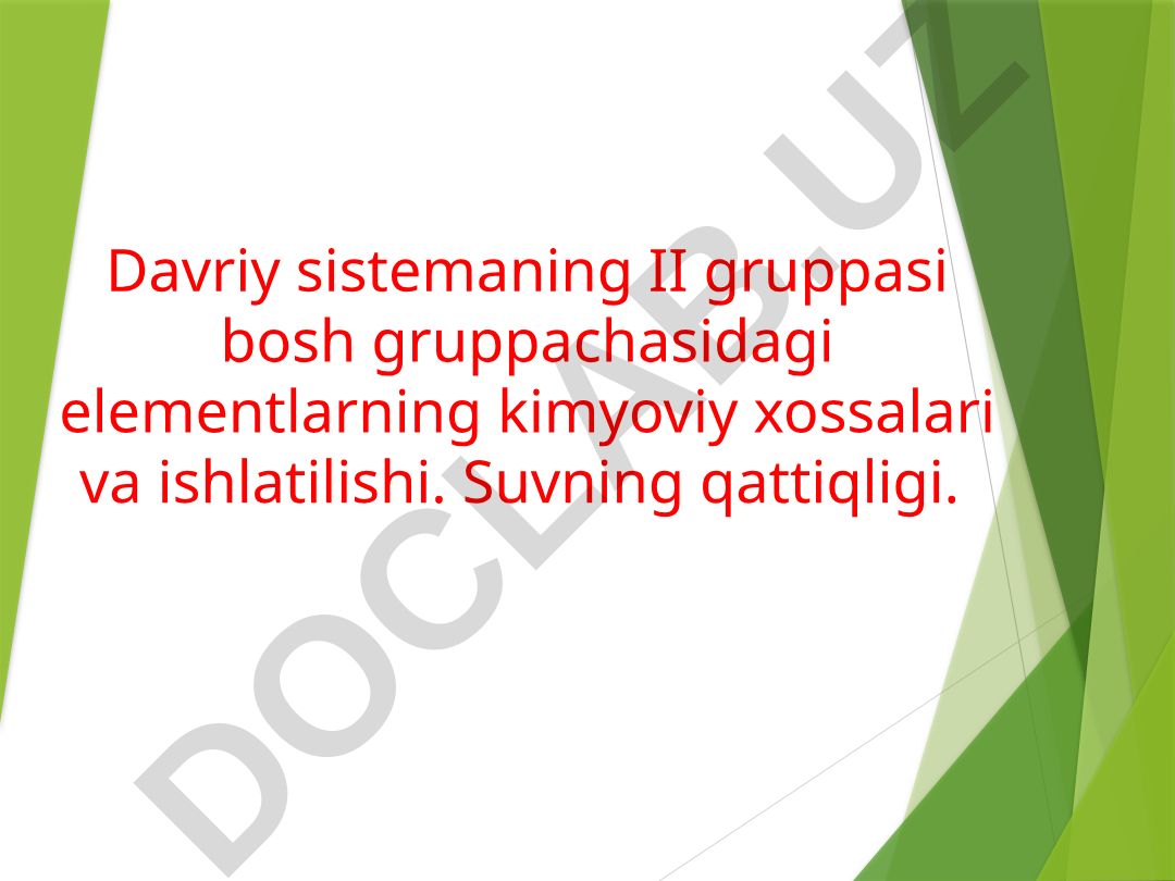 Davriy sistemaning II gruppasi bosh gruppachasidagi elementlarning kimyoviy xossalari va ishlatilishi