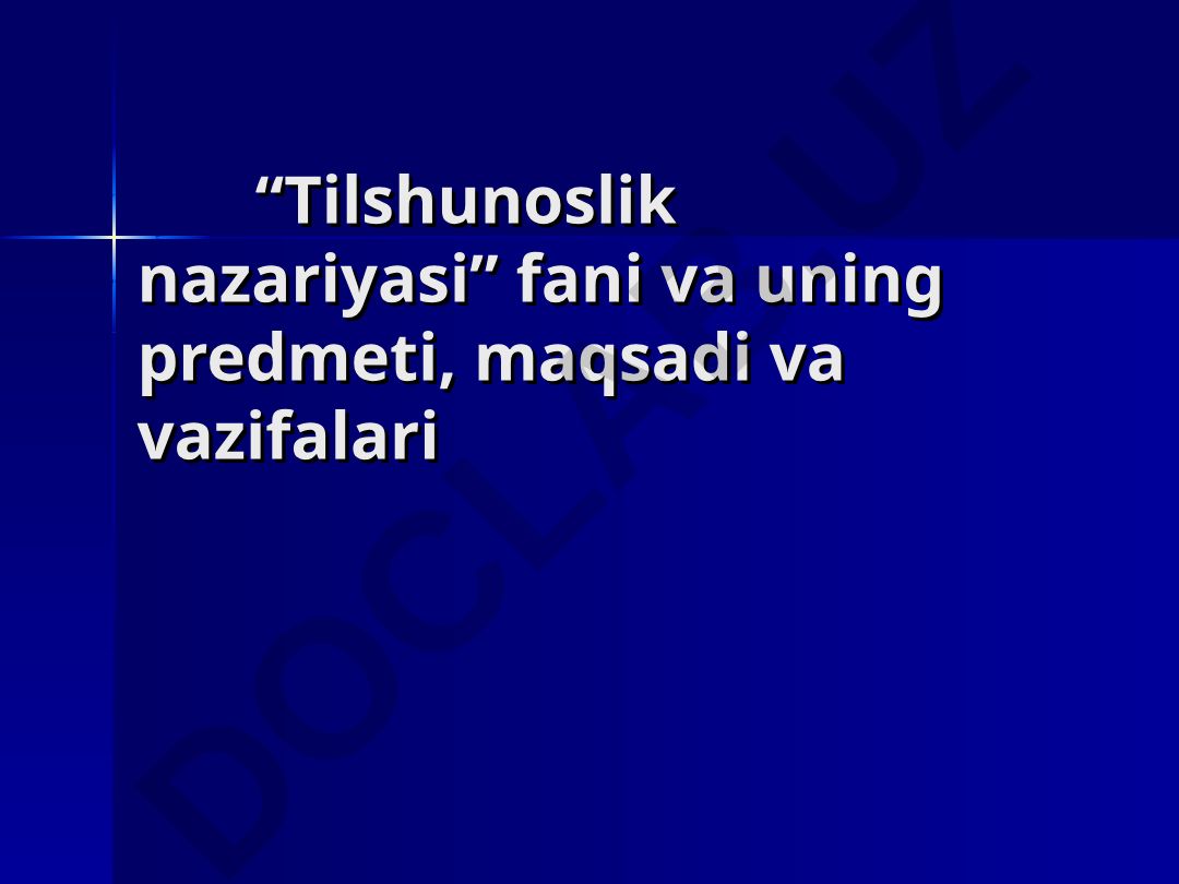 Tilshunoslik nazariyasi fani va uning predmeti, maqsadi va vazifalari