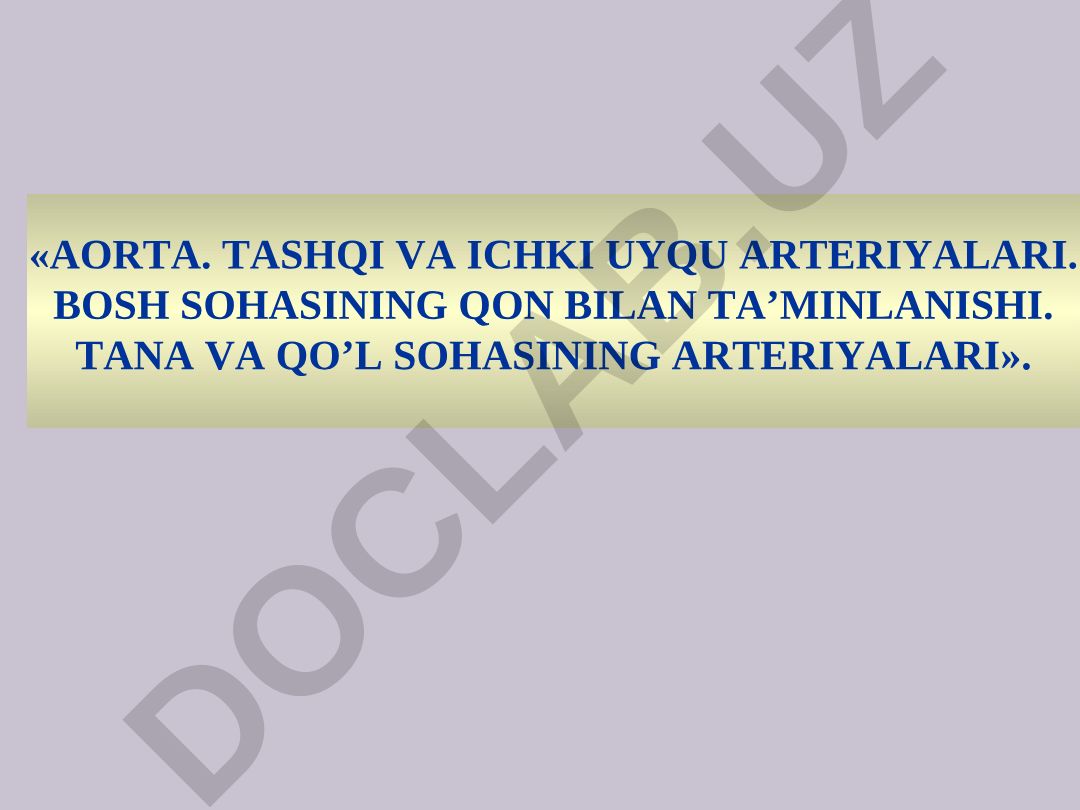 Aorta, tashqi va ichki uyqu arteriyalari, bosh sohasining qon bilan ta'minlanishi, tana va qo'l sohasining arteriyalari