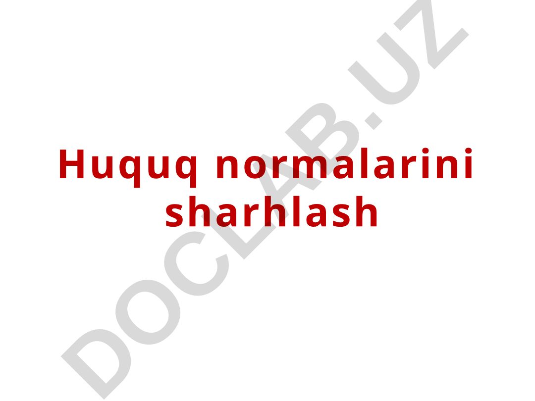 Huquq normalarini sharhlash tushunchasi, turlari va usullari