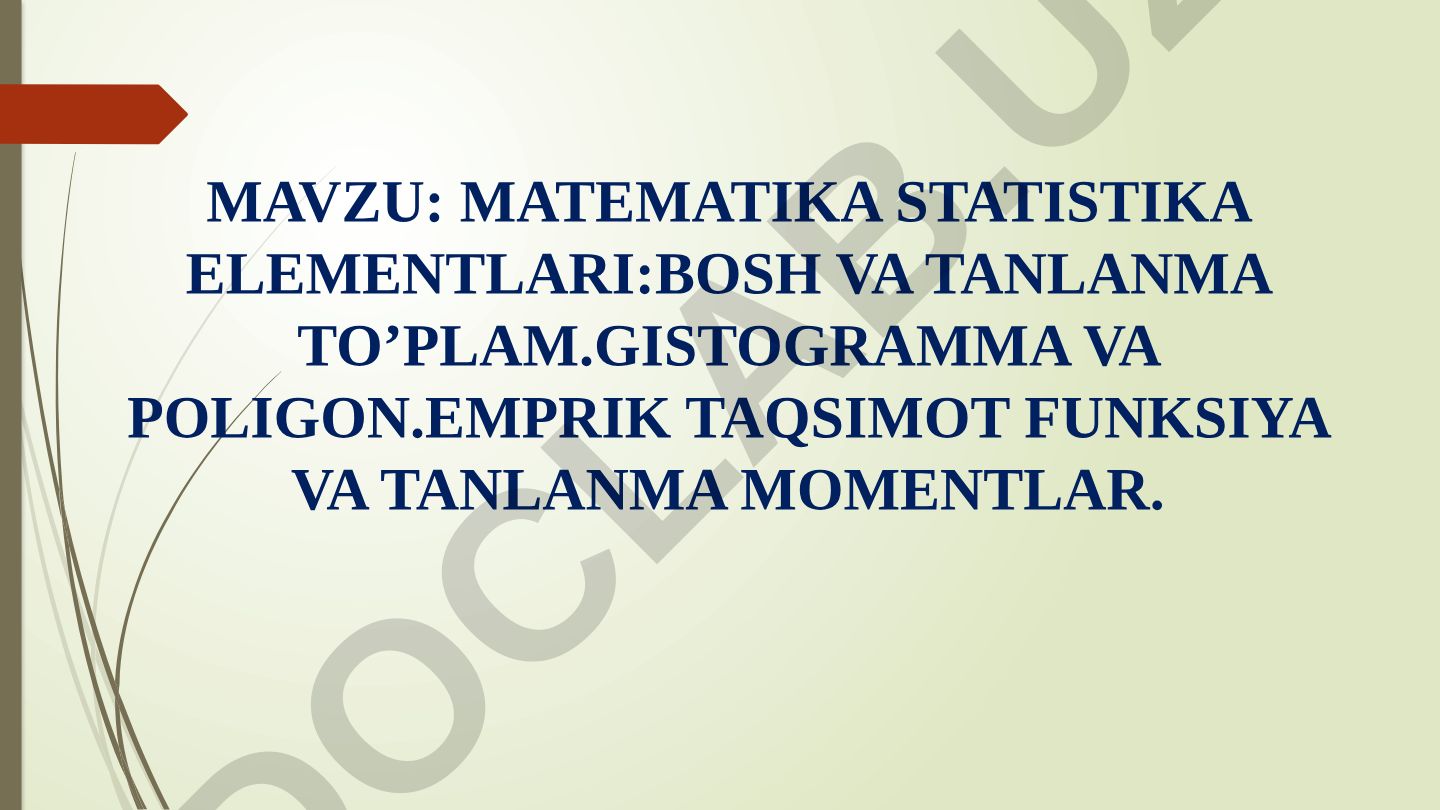 Matematika statistika elementlari: Bosh va tanlanma to’plam, gistogramma va poligon, empirik taqsimot funksiya va tanlanma momentlar