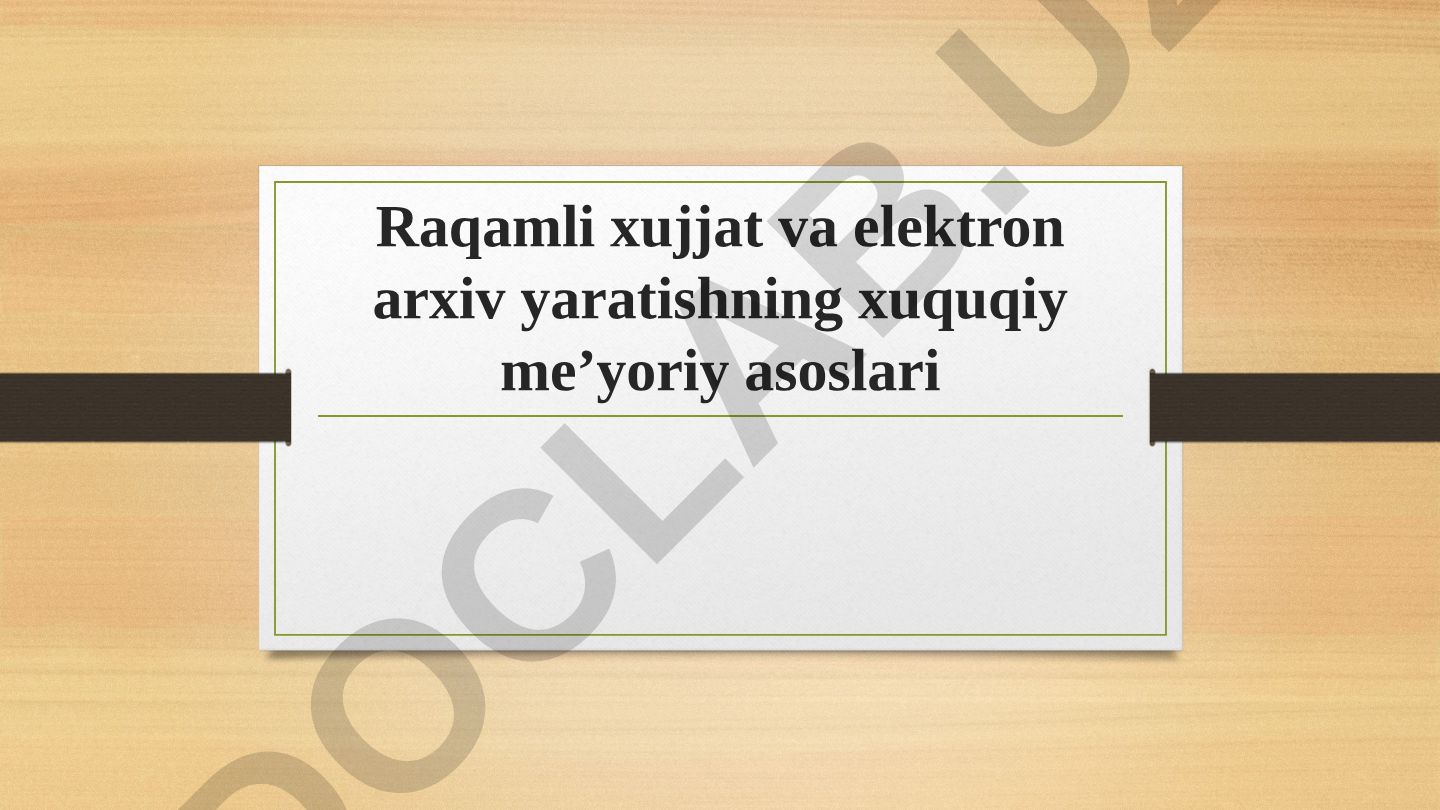Raqamli hujjat va elektron arxiv yaratishning huquqiy me'yoriy asoslari