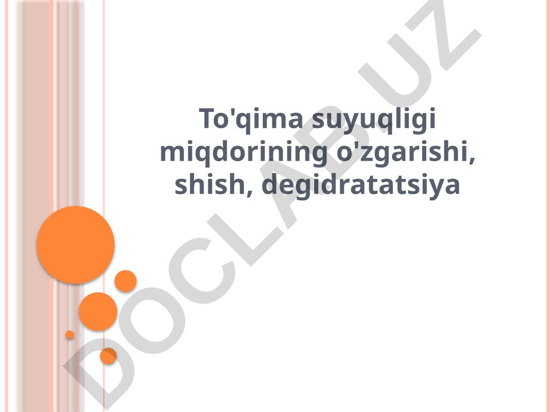 To'qima suyuqligi miqdorining o'zgarishi, shish, degidratatsiya