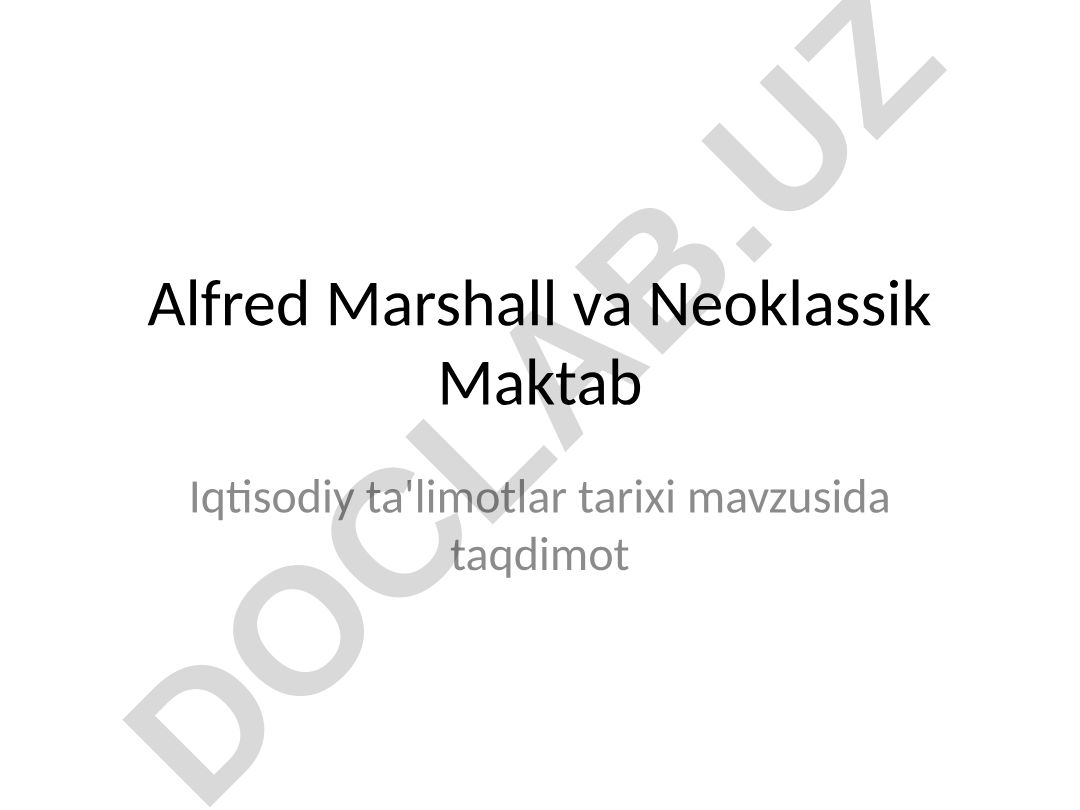 Alfred Marshall va Neoklassik Maktab Iqtisodiy ta'limotlar tarixi