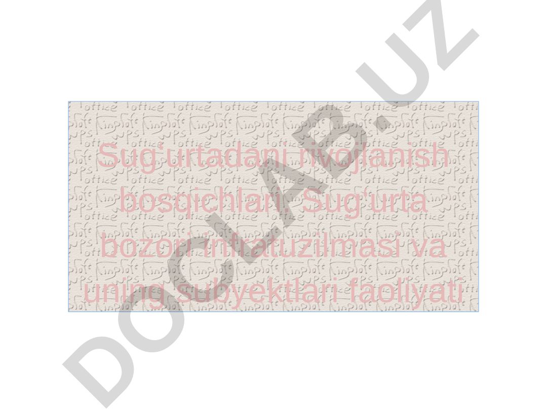 Sugʻurtadani rivojlanish bosqichlari. Sug‘urta bozori infratuzilmasi va uning subyektlari faoliyati
