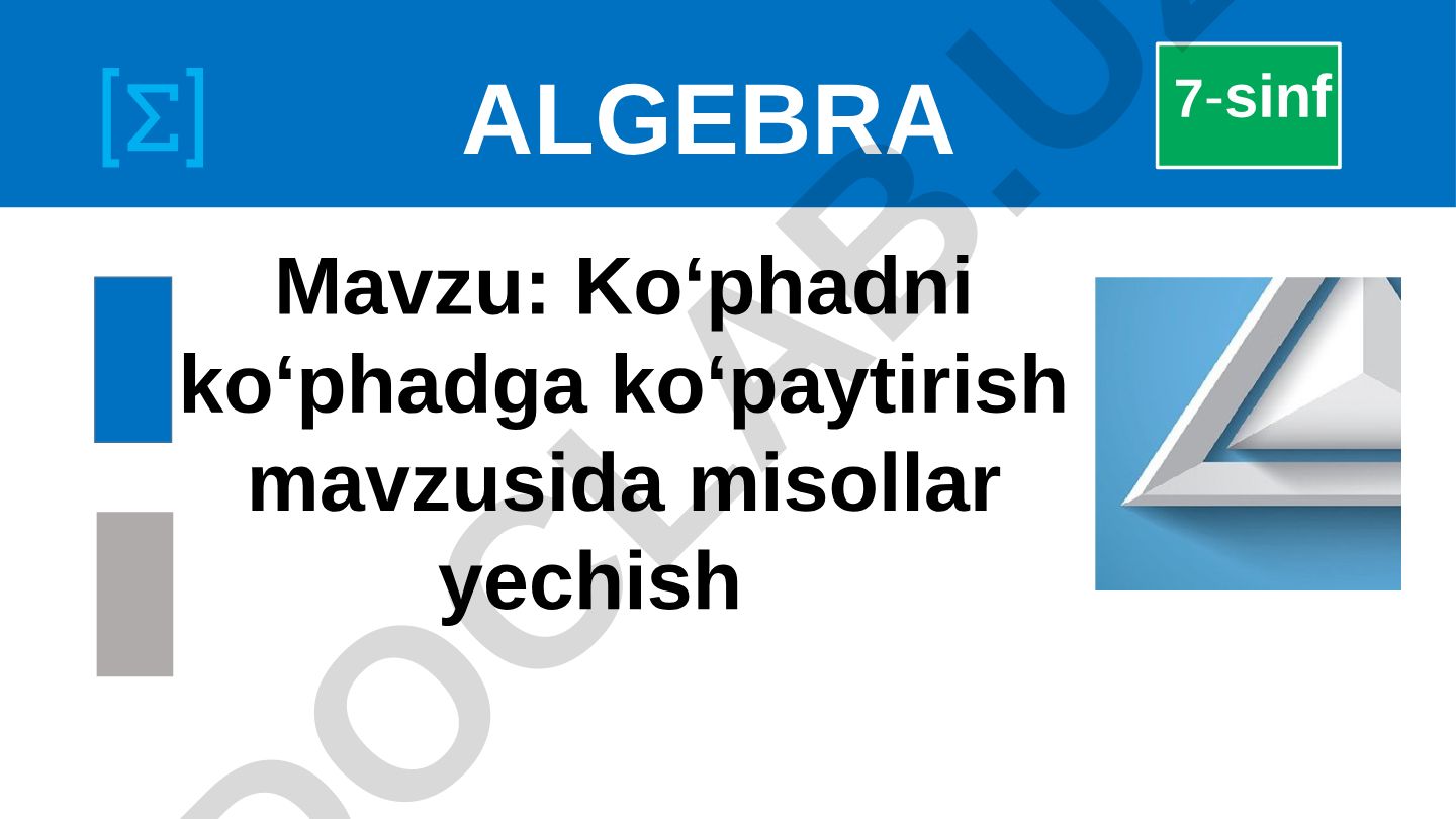 Algebra 7-sinf: Ko‘phadni ko‘phadga ko‘paytirish misollari