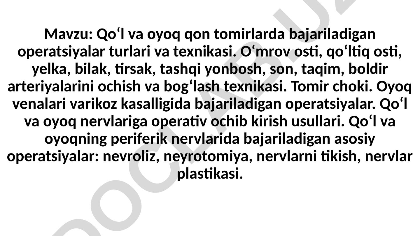 Qo‘l va oyoq qon tomirlarda bajariladigan operatsiyalar turlari va texnikasi