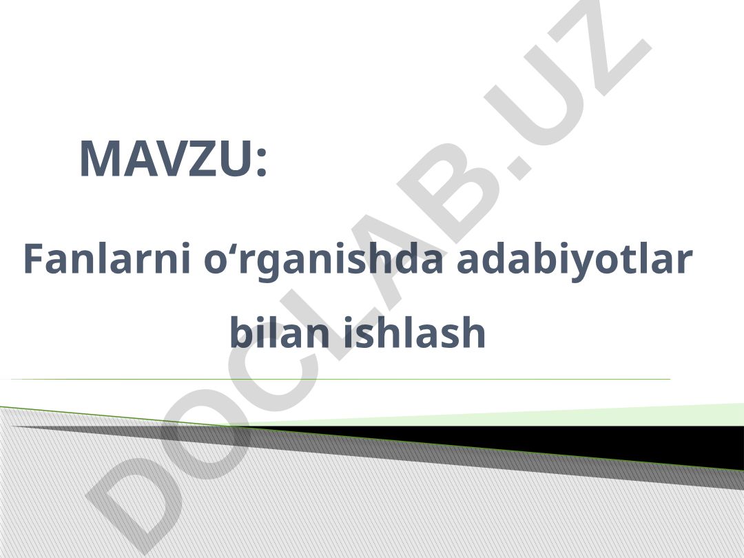 Fanlarni o‘rganishda adabiyotlar bilan ishlash
