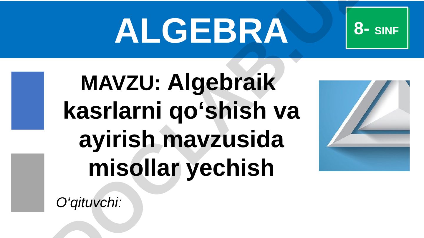 Algebraik kasrlarni qo‘shish va ayirish mavzusida misollar yechish