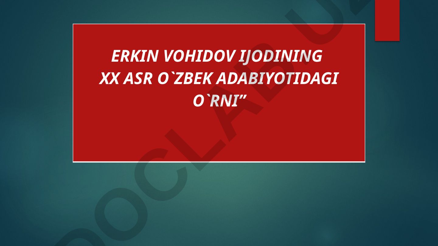 Erkin Vohidov ijodining XX asr o'zbek adabiyotidagi o'rni