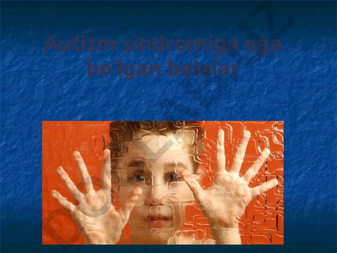 Autizm sindromiga ega bo‘lgan bolalar