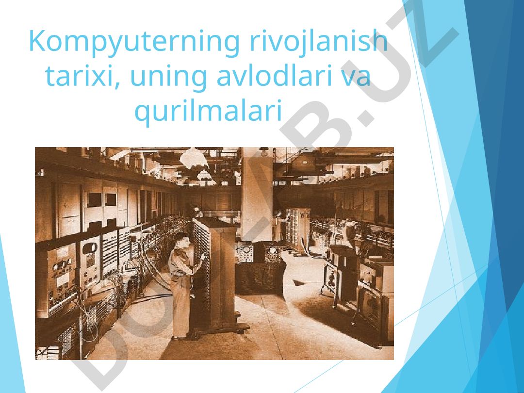 Kompyuterning rivojlanish tarixi, avlodlari va qurilmalari
