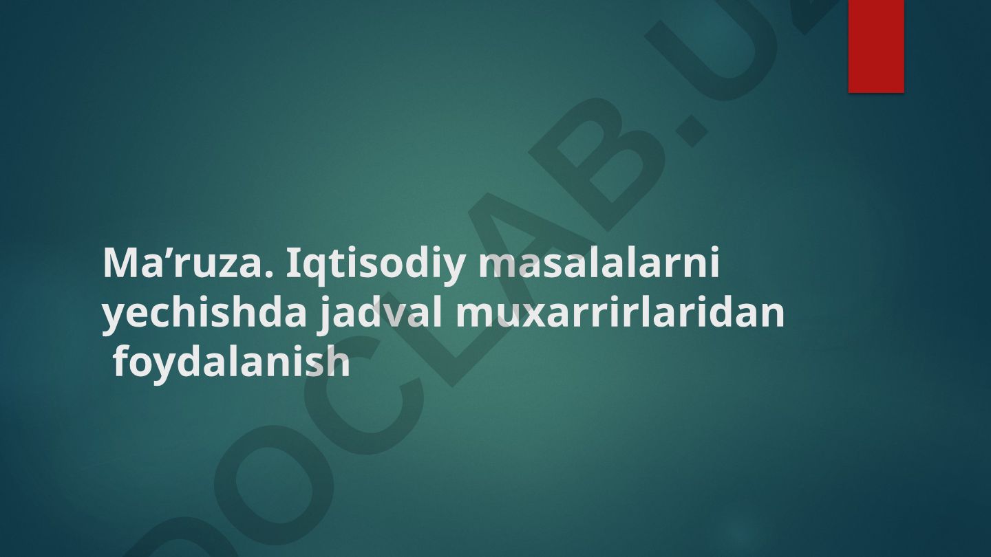 Iqtisodiy masalalarni yechishda jadval muxarrirlaridan foydalanish