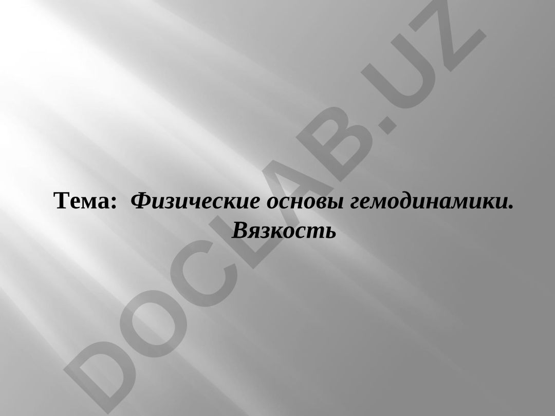 Физические основы гемодинамики. Вязкость Уравнение Ньютона для жидкости. Вязкость жидкости. Уравнение Бернулли. Реологические свойства крови. Течение вязкой жидкости. Формула Пуазейля. Методы измерения вязкости жидкостей. Работа и мощность сердца. Модели кровообращения