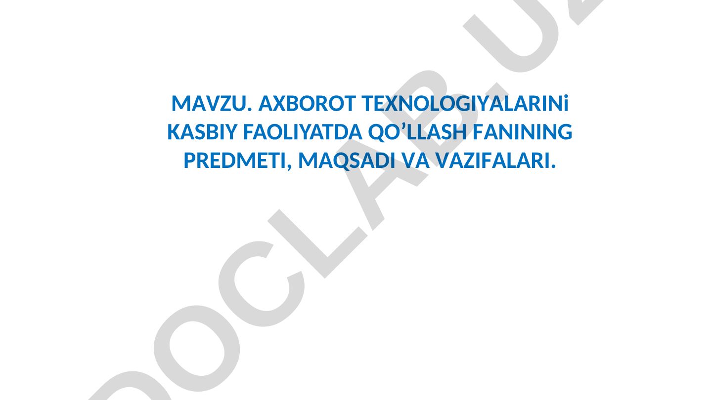 Axborot texnologiyalarini kasbiy faoliyatda qo'llash fani predmeti, maqsadi va vazifalari