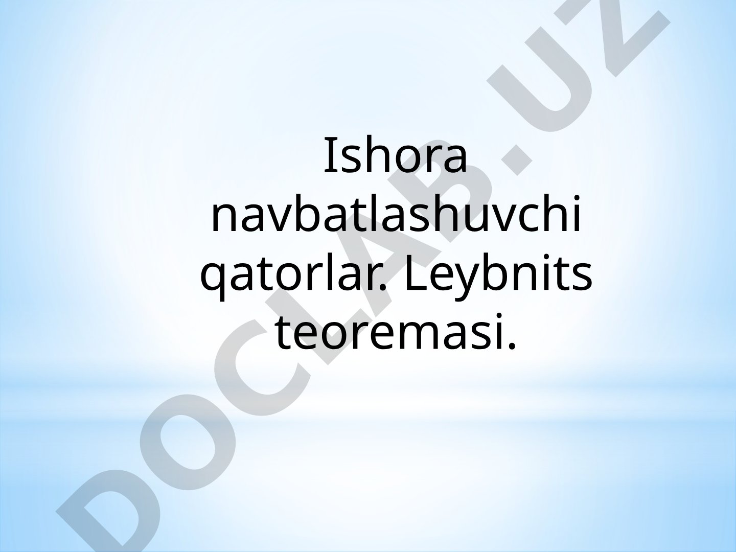 Ishoralari navbatlashuvchi qatorlar va Leybnits teoremasi