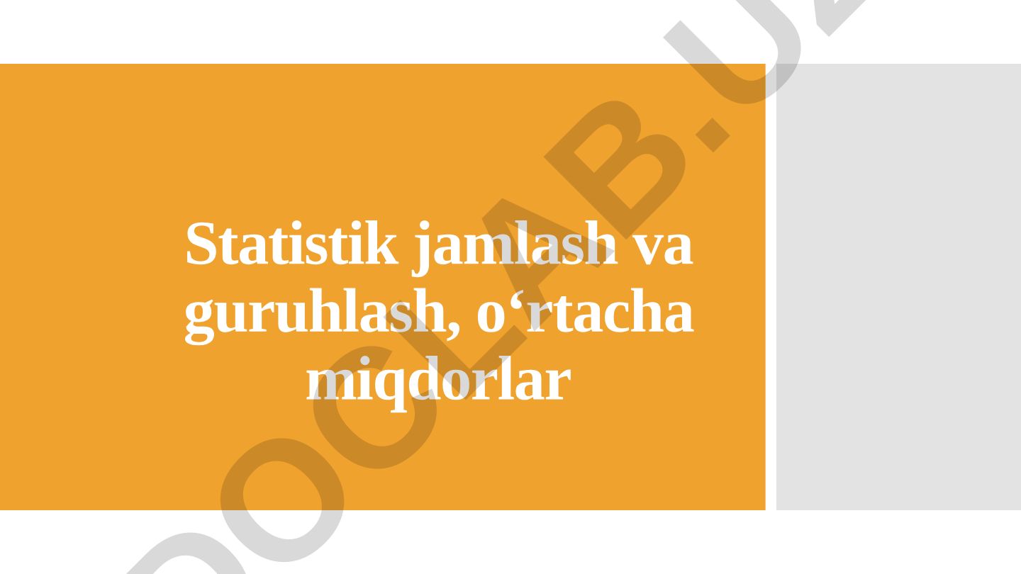 Statistik jamlash va guruhlash, o‘rtacha miqdorlar