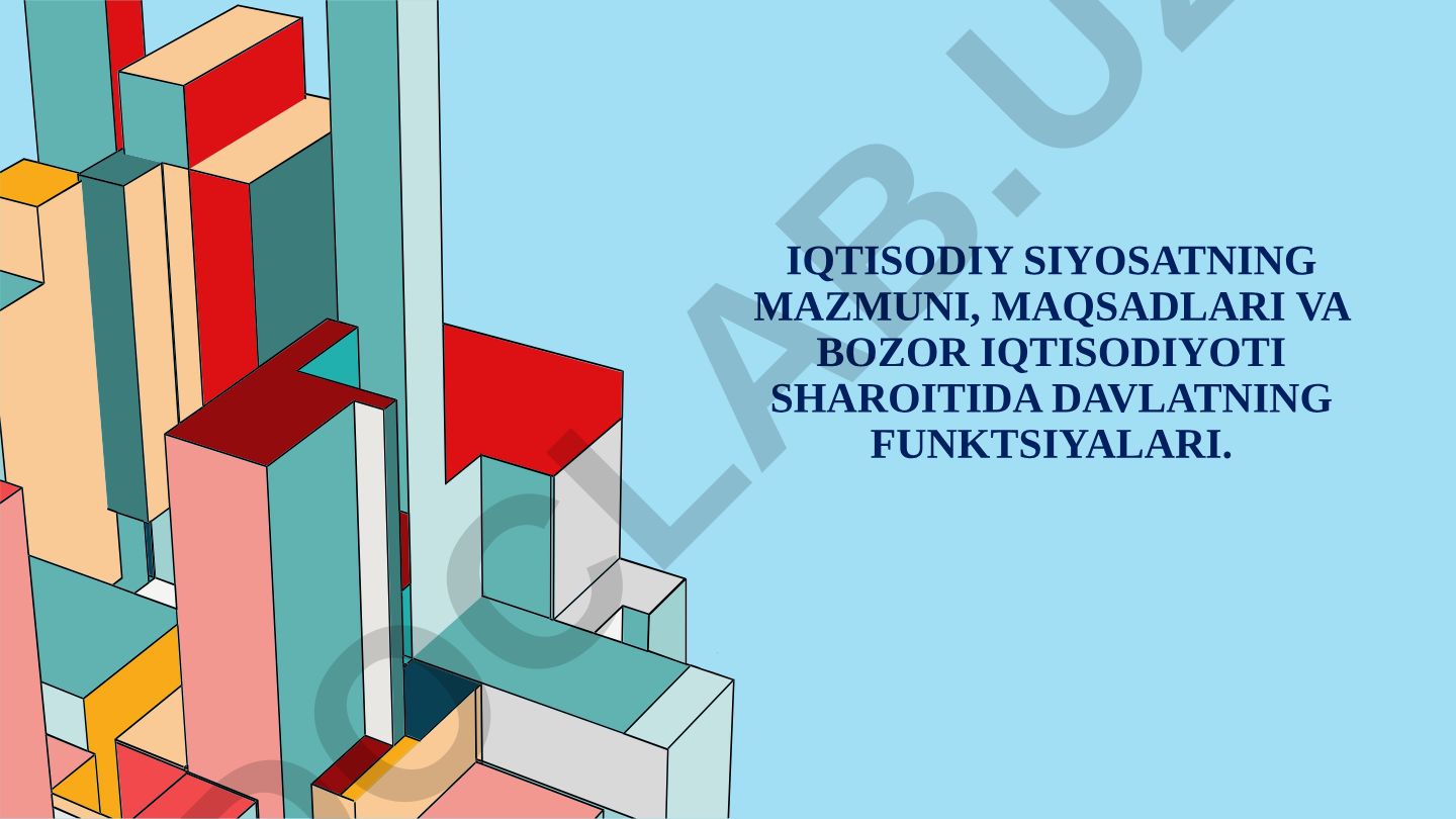 Iqtisodiy siyosatning mazmuni, maqsadlari va bozor iqtisodiyoti sharoitida davlatning funktsiyalari