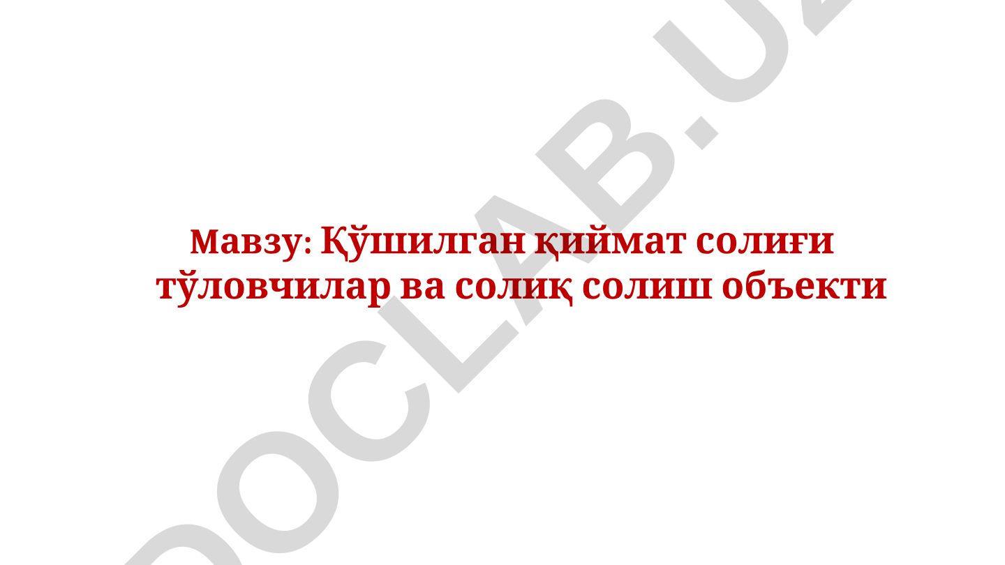 Қўшилган қиймат солиғи тўловчилар ва солиқ солиш объекти