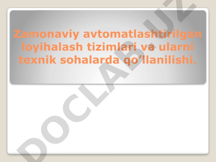 Zamonaviy avtomatlashtirilgan loyihalash tizimlari va ularni texnik sohalarda qo’llanilishi