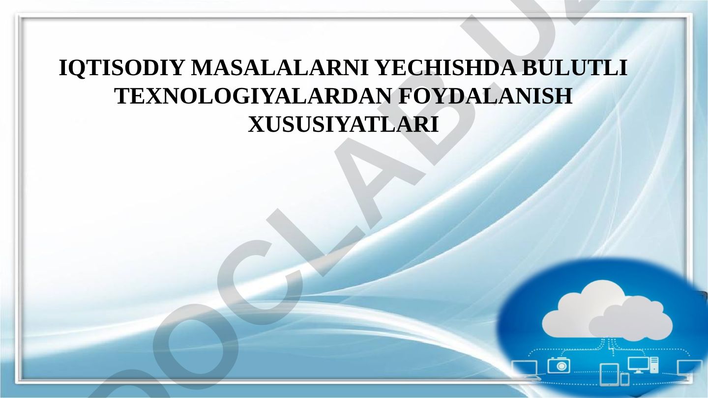 Iqtisodiy masalalarni yechishda bulutli texnologiyalardan foydalanish xususiyatlari