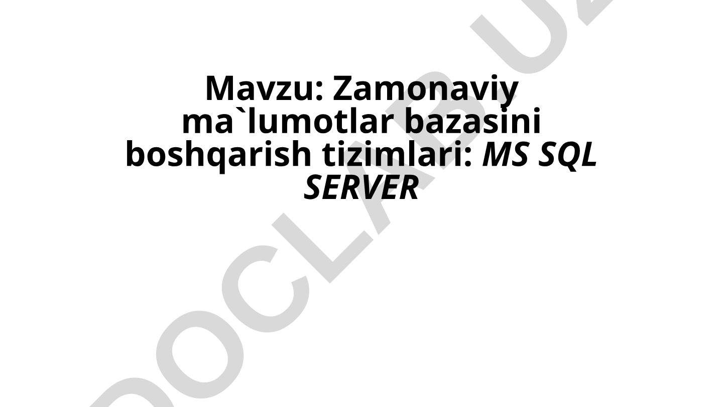 Zamonaviy ma`lumotlar bazasini boshqarish tizimlari: MS SQL SERVER