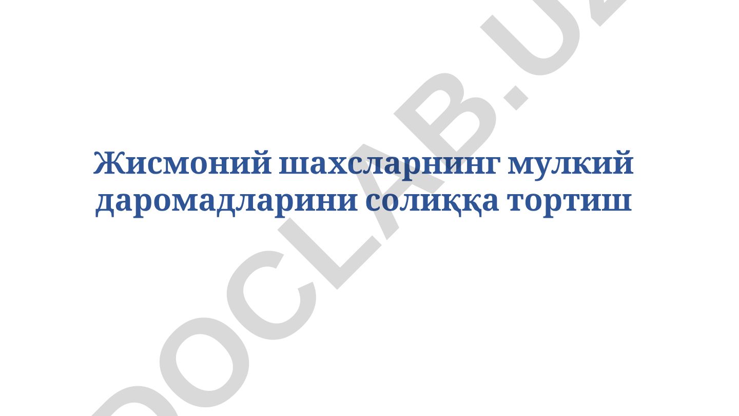 Жисмоний шахсларнинг мулкий даромадларини солиққа тортиш