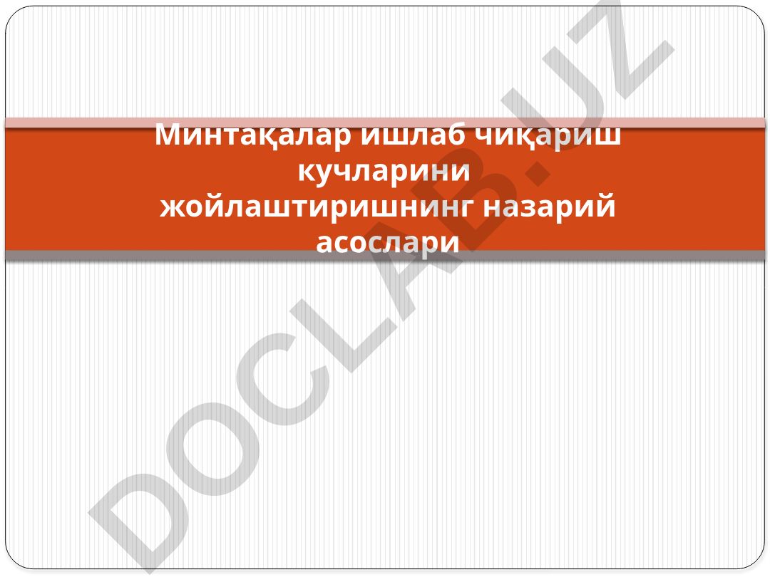 Минтақалар ишлаб чиқариш кучларини жойлаштиришнинг назарий асослари