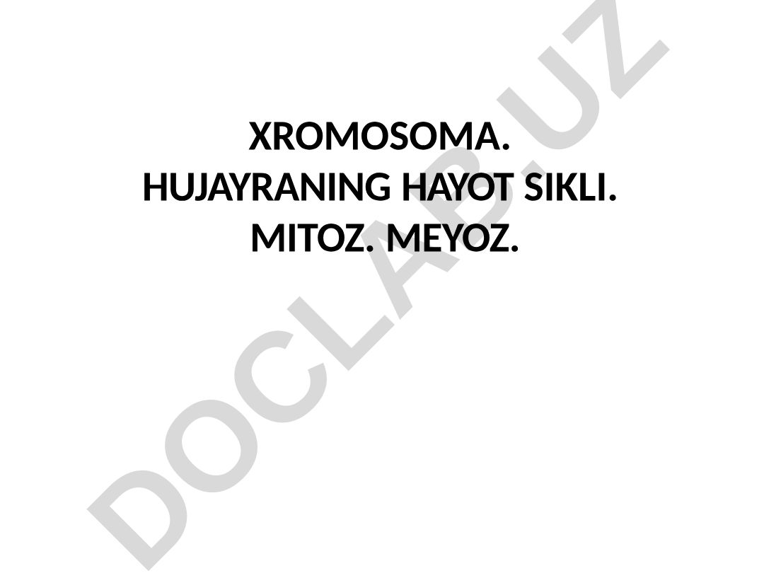 Xromosomalar, hujayra hayot sikli, mitoz va meyoz jarayonlari