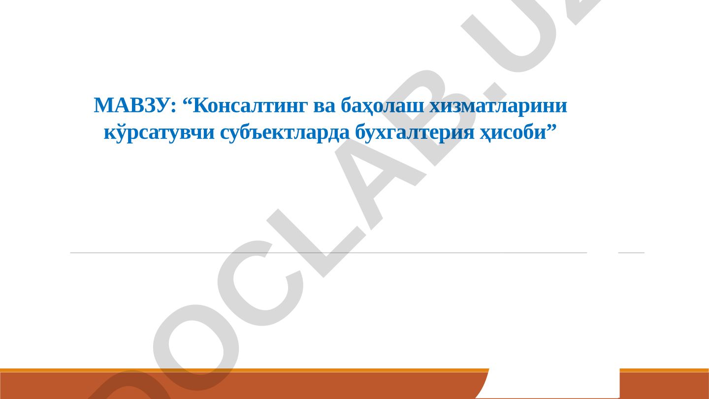 Консалтинг ва баҳолаш хизматларини кўрсатувчи субъектларда бухгалтерия ҳисоби