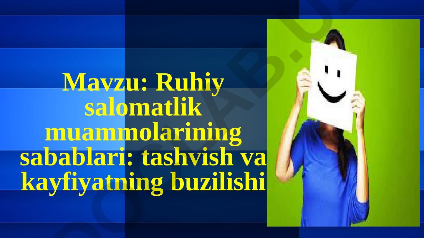 Ruhiy salomatlik muammolarining sabablari: tashvish va kayfiyatning buzilishi