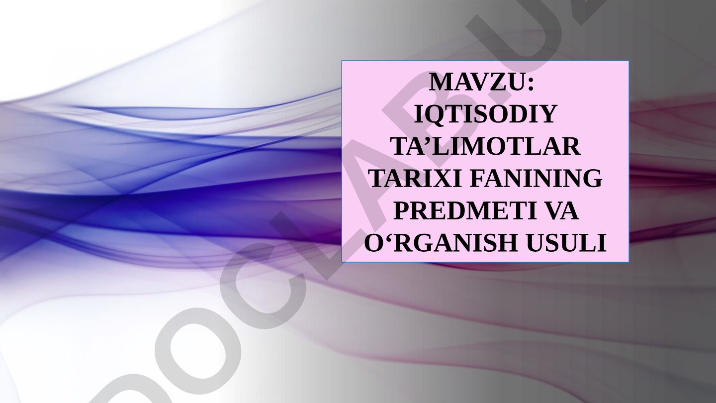 Iqtisodiy ta’limotlar tarixi fanining predmeti va o‘rganish usuli
