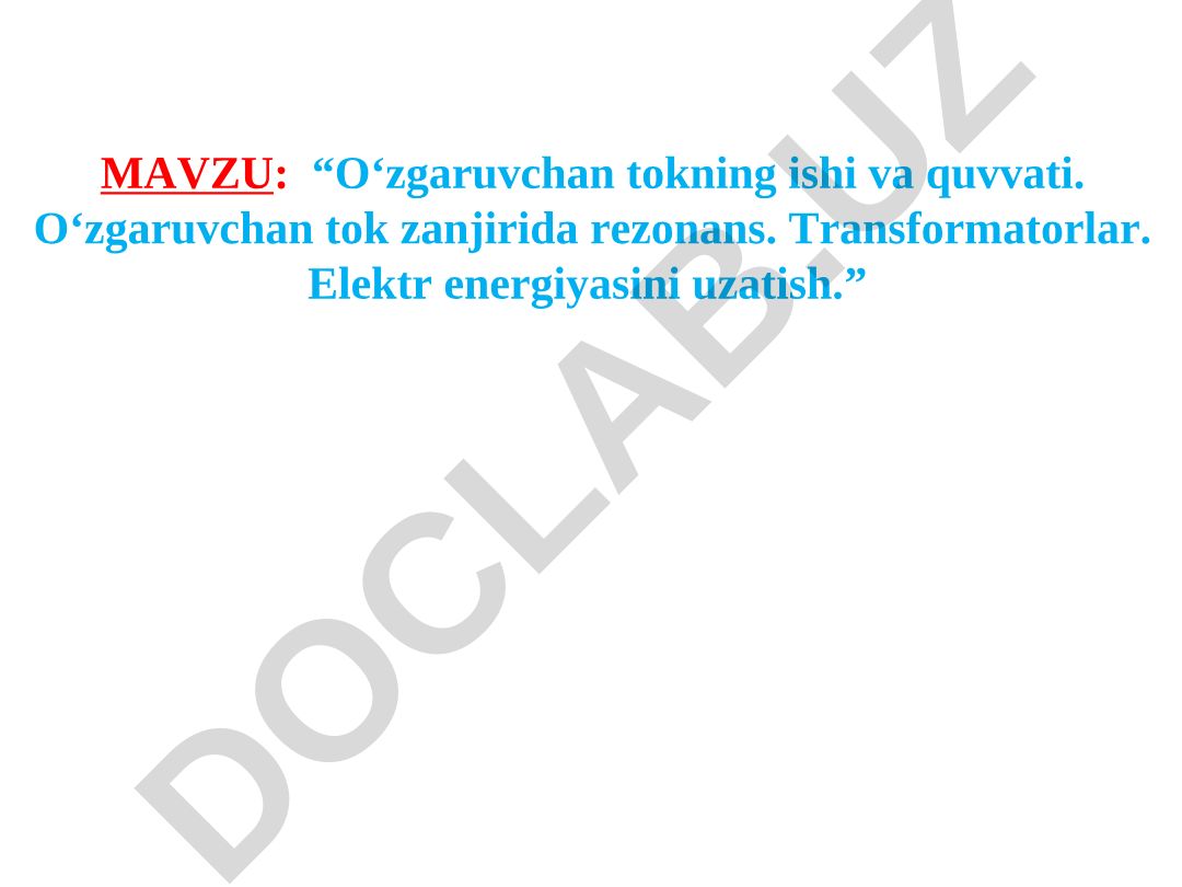 O‘zgaruvchan tokning ishi va quvvati. O‘zgaruvchan tok zanjirida rezonans. Transformatorlar. Elektr energiyasini uzatish.