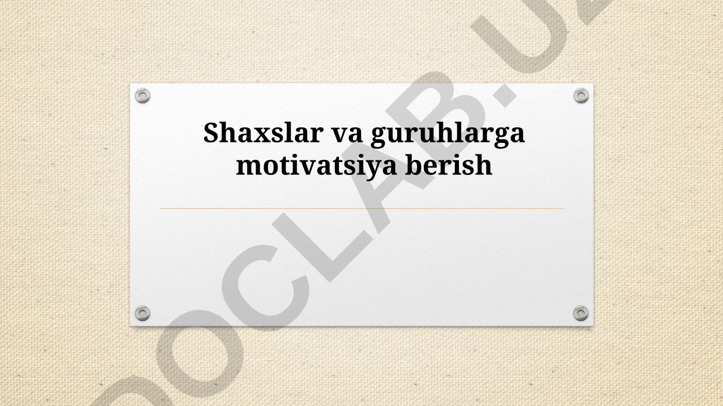 Shaxslar va guruhlarga motivatsiya berish