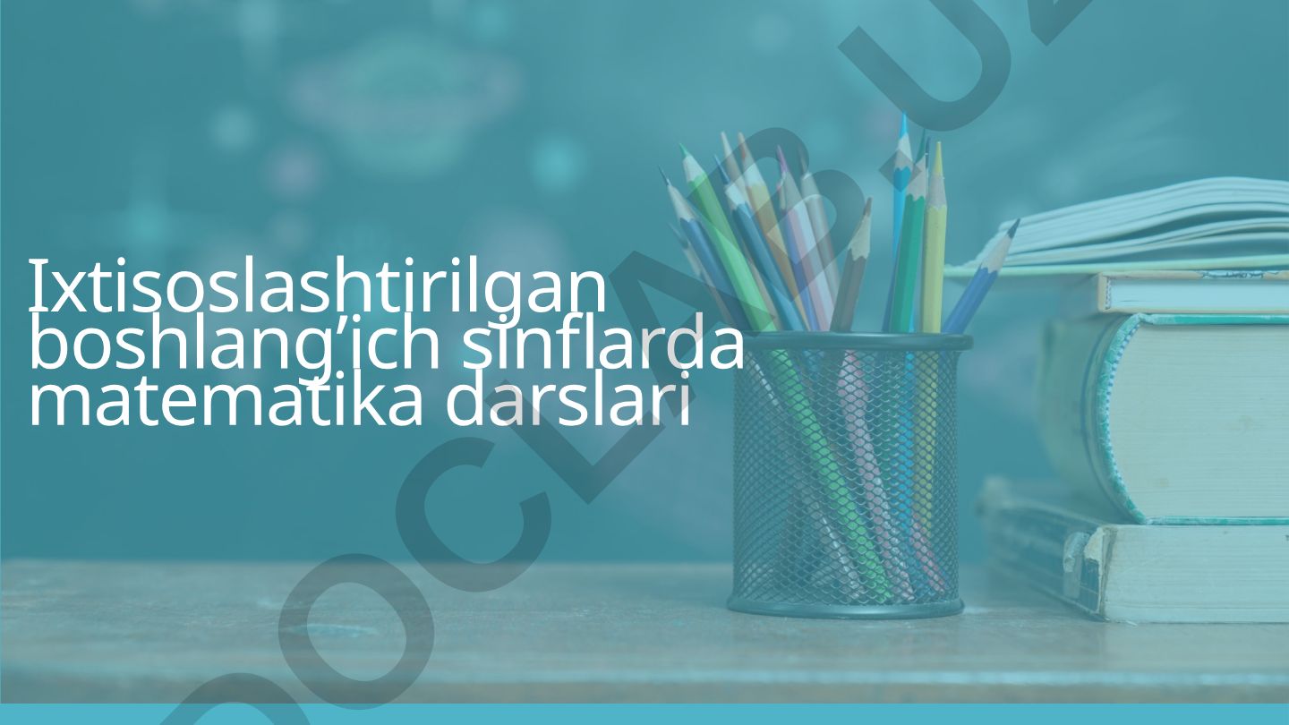 Ixtisoslashtirilgan boshlang'ich sinflarda matematika darslari metodikasi
