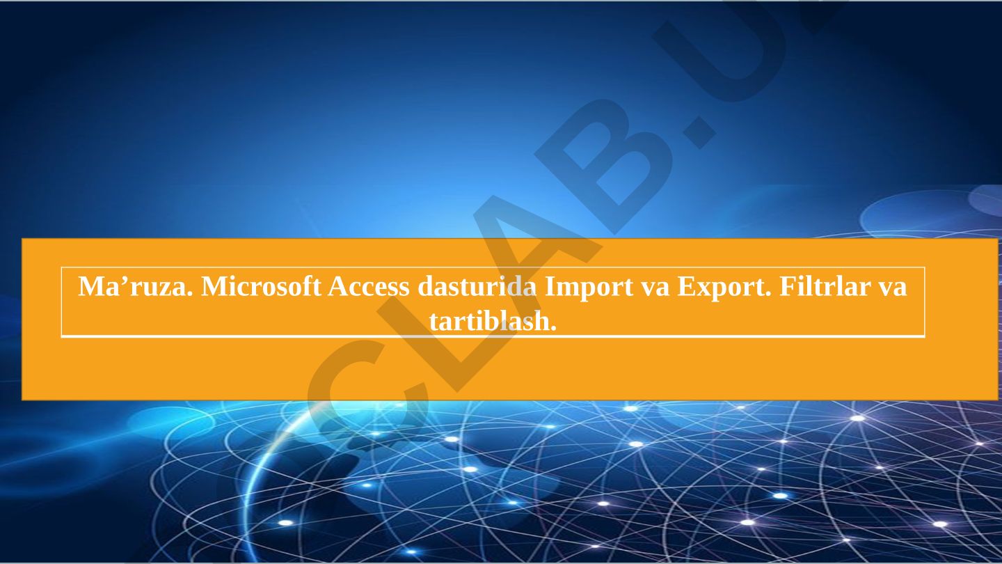 Microsoft Access dasturida Import va Export. Filtrlar va tartiblash