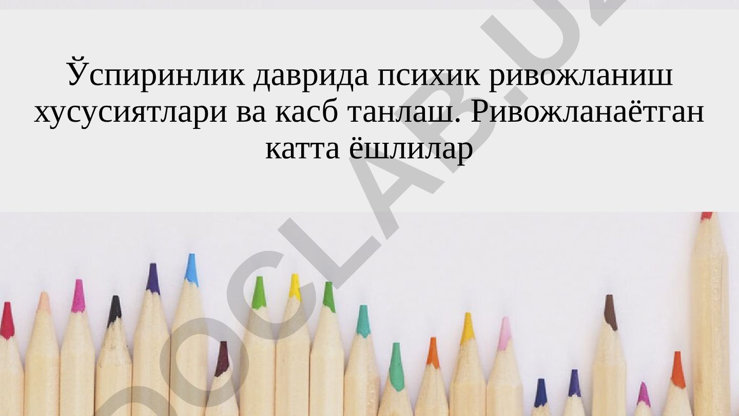 Ўспиринлик даврида психик ривожланиш хусусиятлари ва касб танлаш