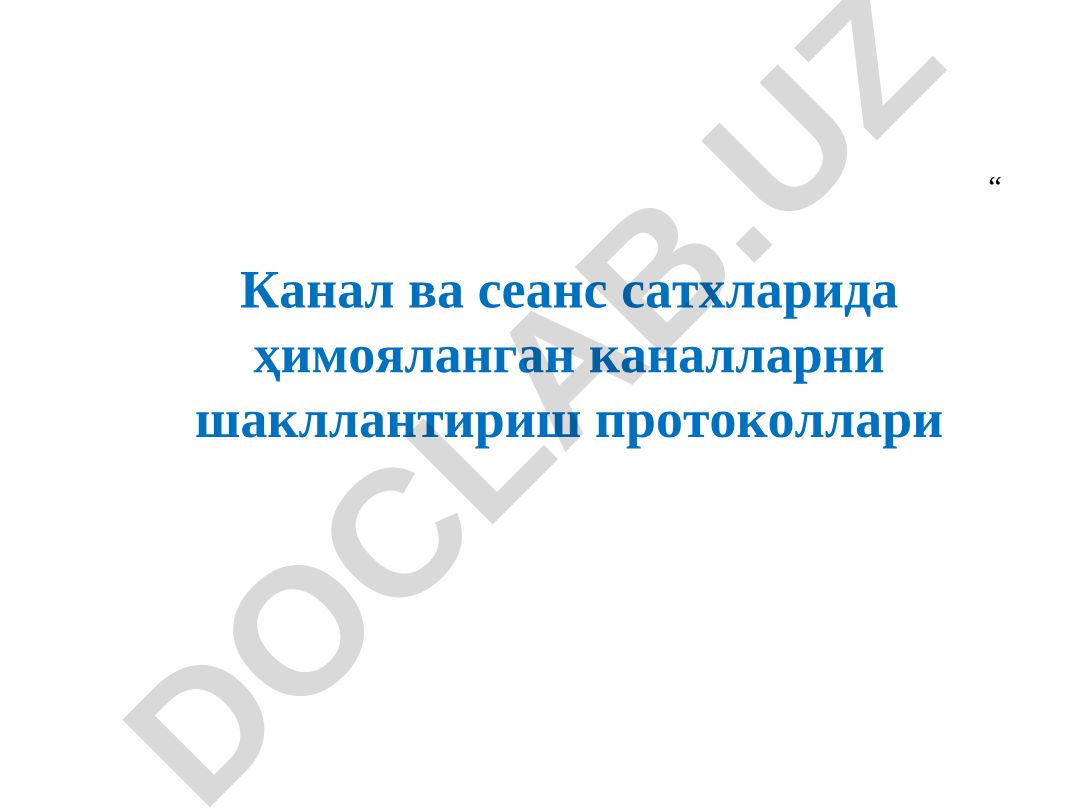 Канал ва сеанс сатхларида ҳимояланган каналларни шакллантириш протоколлари